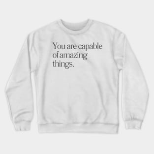 "You are capable of amazing things." Motivational Quote Crewneck Sweatshirt